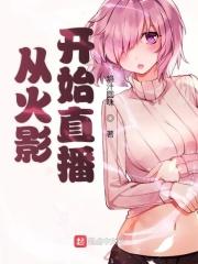 从火影开始直播 从火影开始直播
