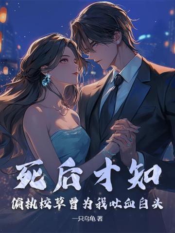 死后才知,偏执校草曾为我吐血白头 死后才知,偏执校草曾为我吐血白头