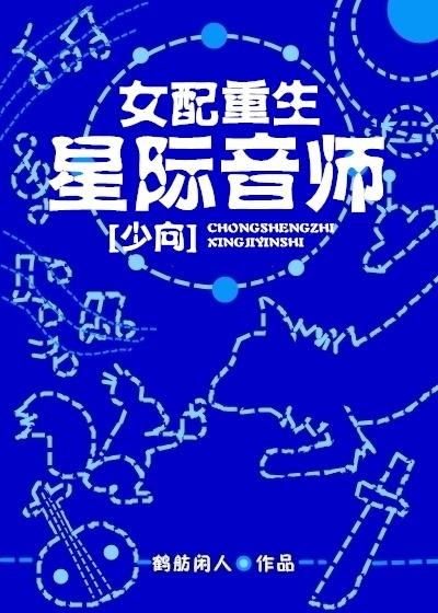 女配重生之星际音师 女配重生之星际音师