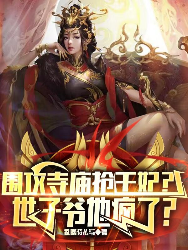 围攻寺庙抢王妃?世子爷他疯了? 围攻寺庙抢王妃?世子爷他疯了?