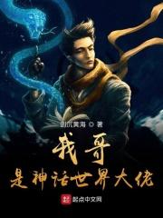 我哥是神话世界大佬 我哥是神话世界大佬